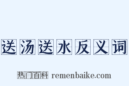 送汤送水反义词是什么意思的图片